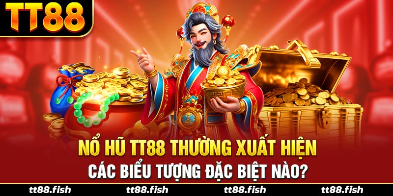 Nổ hũ TT88 thường xuất hiện các biểu tượng đặc biệt nào?