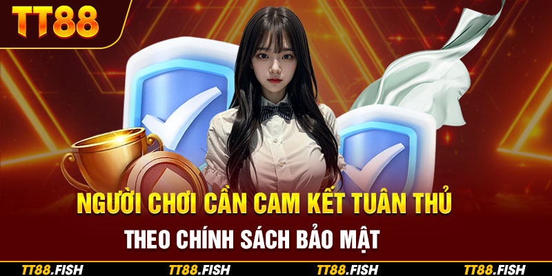 Người chơi cần cam kết tuân thủ theo chính sách bảo mật